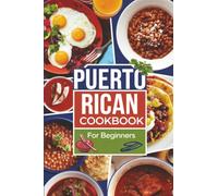Puerto Rican Cookbook For Beginners: 100 Delicious, Authentic Puerto Rican Recipes: Simple, Healthy, and Traditional