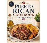 Puerto Rican Cookbook for Beginners: Traditional Island Recipes, Authentic Boricua Flavors, and Easy Home-Cooked Meals for Every Occasion