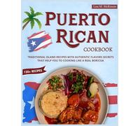 Puerto Rican Cookbook: Traditional Island Recipes with Authentic Flavors Secrets that help you to Cooking Like a Real Boricua