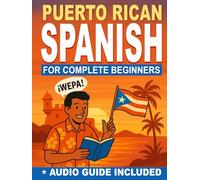 Puerto Rican Spanish for Complete Beginners: Speak with Locals Using Slang | Master Daily Conversations, Real Puerto Rican Expressions & Travel Vocabulary - Includes Guided Audio Pronunciation