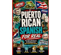 Puerto Rican Spanish For Real: The Slang Dictionary and Phrasebook for Real Puerto Rican Spanish with Pronunciation Guides, Real Dialogues, and ... for Travelers, Heritage Speakers, and Expats