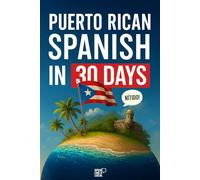 Puerto Rican Spanish in 30 Days: A Language Learning Workbook to Speak Like a Boricua with Real-Life Spanish, Slang, and Everyday Conversations
