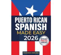 Puerto Rican Spanish Made Easy: The Complete Beginner's Guide to Learn Authentic Boricua Phrases, Accent Tricks, Island Slang, and Everyday Conversations Anyone Can Learn (Even from Zero)