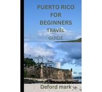 PUERTO RICO FOR BEGINNERS TRAVEL GUIDE: A Practical Guide for First-Time Travelers