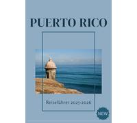 PUERTO RICO REISEFÜHRER 2025-2026: Der ultimative Reiseführer zum Erleben der Wunder Puerto Ricos