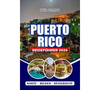 PUERTO RICO REISEFÜHRER 2026: Ein kompletter Begleiter für jede Art von Besucher: Routen, versteckte Strände, lokale Geheimnisse, Festivals, ... kluge Tipps zur Erkundung dieser Karibikinsel