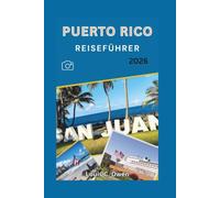 PUERTO RICO REISEFÜHRER 2026: Eine Reise aus der Perspektive eines Insiders durch San Juan, El Yunque, Vieques, Culebra, zu versteckten Stränden, kulinarischen Genüssen und Kultur (Local Lens)