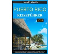 PUERTO RICO REISEFÜHRER 2026: Ihr unverzichtbarer Begleiter bei der Erkundung der lebendigen Kultur, der unberührten Natur und der unvergesslichen Abenteuer Puerto Ricos