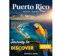 PUERTO RICO Travel Guide 2025-2026:: Explore the Heartbeat of the Caribbean - Rich History, Stunning Beaches, Hidden Treasures, Vibrant Culture, and Thrilling Adventures Awaiting You