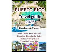 PUERTO RICO TRAVEL GUIDE 2025: More Than a Vacation: Your Complete Blueprint for Safe, Smart & Unforgettable Travel in Puerto Rico