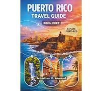 PUERTO RICO TRAVEL GUIDE 2026 - 2027: Discover a Vibrant Caribbean Archipelago of Sun-Soaked Beaches, Lush Rainforests, Glowing Bioluminescent Bays, ... Itineraries, and Insider Access to Festivals.