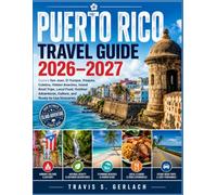 PUERTO RICO TRAVEL GUIDE 2026-2027: Explore San Juan, El Yunque, Vieques, Culebra, Hidden Beaches, Island Road Trips, Local Food, Outdoor Adventures, Culture, and Ready-to-Use Itineraries