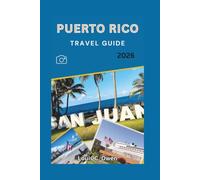 PUERTO RICO TRAVEL GUIDE 2026: An Insider’s Journey Through San Juan, El Yunque, Vieques, Culebra, Hidden Beaches, Food, and Culture (Local Lens)