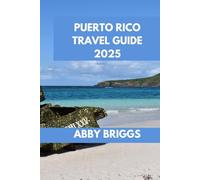 PUERTO RICO TRAVEL GUIDE: Discover Puerto Rico: top attractions, hidden gem, outdoor activities and nightlife. (ABBY BRIGGS TRAVEL GUIDE)