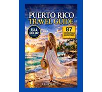 Puerto Rico Travel Guide For First Time Travelers: 87 Adventures in San Juan, El Yunque, Bioluminescent Bays and more, Curated Itineraries and Insightful Travel Tips