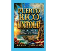 PUERTO RICO UNTOLD: Hidden Stories, Forgotten History, and the Spirit of an Island