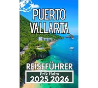 PUERTO VALLARTA REISEFÜHRER 2025 2026: Entdecken Sie Kultur, Küche und Küstenleben
