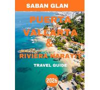PUERTO VALLARTA & RIVIERA NAYARIT TRAVEL GUIDE 2026: Puerto Vallarta & Riviera Nayarit: Hidden Gems, Vibrant Culture, and Breathtaking Shores Await