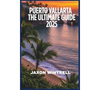 PUERTO VALLARTA THE ULTIMATE GUIDE 2025