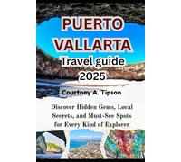 PUERTO VALLARTA TRAVEL GUIDE 2025: Discover Hidden Gems, Local Secrets, and Must-See Spots for Every Kind of Explorer