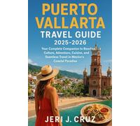 Puerto Vallarta Travel Guide 2025: Your Complete Companion to Beaches, Culture, Adventure, Cuisine, and Seamless Travel in Mexico’s Coastal Paradise