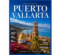 PUERTO VALLARTA TRAVEL GUIDE 2026-2027 (FULL-COLOR): Sayulita & Bucerías, Hidden Beaches & Whale Watching, Jungle Adventures, Authentic Mexican ... Escapes (THE SMART TRAVELER COLLECTION)
