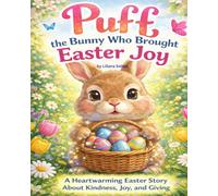 Puff, the Bunny Who Brought Easter Joy: A Heartwarming Easter Story About Kindness, Joy, and Giving