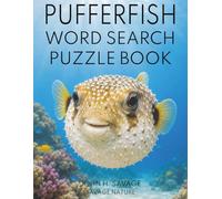PUFFERFISH WORD SEARCH PUZZLE BOOK: FUN OCEAN PUZZLES, WILDLIFE FACTS, SURVIVAL SECRETS, AND FASCINATING SEA LIFE FOR AGES 8 THROUGH ADULT (Savage Anatomy)