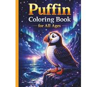 Puffin Coloring Book for All Ages: Cute, Realistic & Relaxing Puffin Bird Designs for Kids, Teens & Adults: 50 Easy & Detailed Puffin Coloring Pages ... for Relaxation, Creativity & Fun Learning