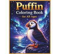 Puffin Coloring Book for All Ages: Cute, Realistic & Relaxing Puffin Bird Designs for Kids, Teens & Adults: 50 Easy & Detailed Puffin Coloring Pages ... for Relaxation, Creativity & Fun Learning