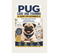 PUG CARE AND TRAINING GUIDE FOR BEGINNERS: Easy Indoor Potty Training, Calm Behavior, and Healthy Daily Routines