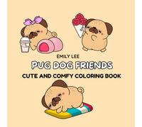 Pug Dog Friends: Cute and Comfy Coloring Book: Featuring Adorable Pug Puppies in Relaxing Everyday Scenes for Kids, Teens, and Anyone Who Loves Cute Coloring Fun