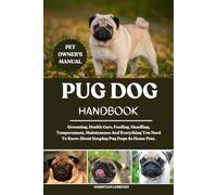 PUG DOG HANDBOOK: Grooming, Health Care, Feeding, Handling, Temperament, Maintenance And Everything You Need To Know About Keeping Pug Dogs As Home Pets.