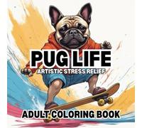 Pug Life: Artistic Stress Relief Adult Coloring Book: Pug Dog Adult Coloring Book for Stress Relief, Mindfulness, Relaxation & Creativity