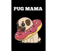 Pug Mama: Adorable Pug Notebook for all Dog Lovers or as a Gift Idea for Family, Friends and Colleagues