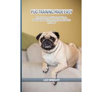 Pug Training Made Easy: The No-Stress Guide to Raising a Well-Mannered Pug - Puppies and Adults Included