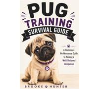 Pug Training Survival Guide: How to Raise a Well-Behaved Pug Without Losing Your Patience, Your Furniture, or Your Last Remaining Treat (Dog Training Survival Guide Series)