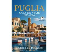 PUGLIA GUÍA DE VIAJE 2025-2026: La guía completa del secreto mejor guardado de Italia: playas, pueblos, gastronomía y cultura en el corazón del sur de Italia (Serie de Guías de Viaje de Wayfare & Co.)