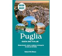 Puglia Guía de viaje 2026-2027: Dónde dormir, comer y explorar a lo largo de la costa sur de Italia