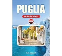 PUGLIA GUÍA DE VIAJE 2026: Itinerario completo, principales atracciones, joyas ocultas, playas impresionantes, gastronomía local, mapas y excursiones de un día