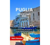 PUGLIA Guida di viaggio 2025: La forma della vita locale tra strade di pietra, tavole e coste