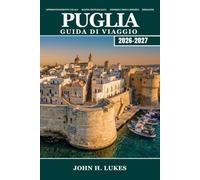 PUGLIA Guida di viaggio 2026-2027: Esplora i borghi dei trulli, le città barocche, le spiagge adriatiche, gli uliveti e la cucina pugliese nella soleggiata Puglia, il tacco d'Italia
