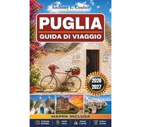 PUGLIA GUIDA DI VIAGGIO 2026-2027: Itinerari costieri da Alberobello a Lecce, soggiorni in masseria, esperienze gastronomiche locali e itinerari lenti nel Sud Italia