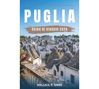 PUGLIA GUIDA DI VIAGGIO 2026: Bari, Lecce, Alberobello e la costa del Salento, inclusi itinerari, alloggi, cucina e gite