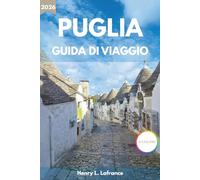 PUGLIA GUIDA DI VIAGGIO 2026: Da Bari al Gargano con itinerari, gastronomia locale, spiagge e consigli pratici