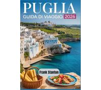 Puglia Guida di viaggio 2026: Il compagno aggiornato per esplorare spiagge assolate, città imbiancate e cucina autentica