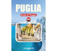 PUGLIA GUIDA DI VIAGGIO 2026: Itinerario completo, principali attrazioni, gemme nascoste, spiagge mozzafiato, cucina locale, mappe e gite di un giorno