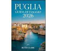 PUGLIA GUIDA DI VIAGGIO 2026: Pianifica il viaggio perfetto con itinerari intelligenti, tesori nascosti, segreti locali, spiagge, cibo, mappe e consigli per risparmiare.