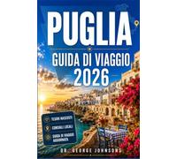 PUGLIA GUIDA DI VIAGGIO 2026: Pianifica itinerari costieri panoramici, esplora monumenti barocchi, scopri spiagge tranquille e una cucina autentica.