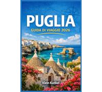 PUGLIA GUIDA DI VIAGGIO 2026: Una guida completa ai villaggi costieri, alle avventure in campagna e alle esperienze culinarie locali.